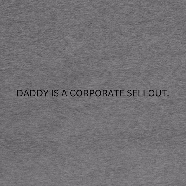 Daddy Is A Corporate Sellout by BandaraxStore